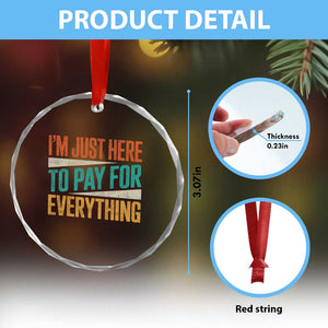 I Am Just Here To Pay For Everything Crystal Glass Ornament Funny Mom Dad TS11 Print Your Wear