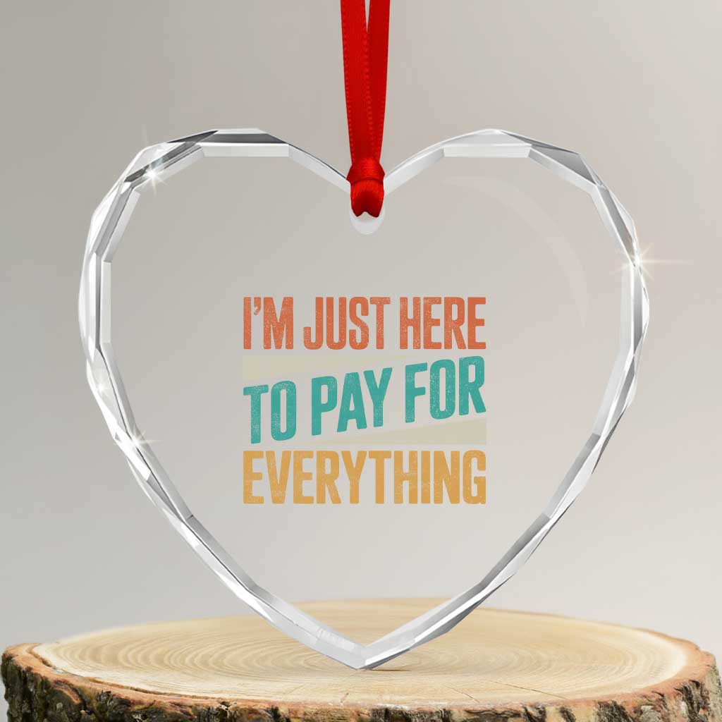 I Am Just Here To Pay For Everything Heart Crystal Glass Ornament Funny Mom Dad TS11 Transparent Glass 3'' Heart Print Your Wear