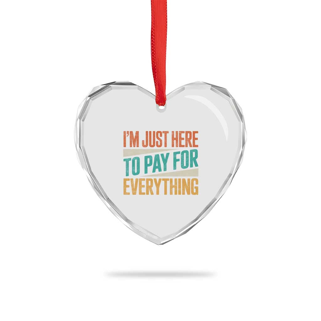 I Am Just Here To Pay For Everything Heart Crystal Glass Ornament Funny Mom Dad TS11 Print Your Wear