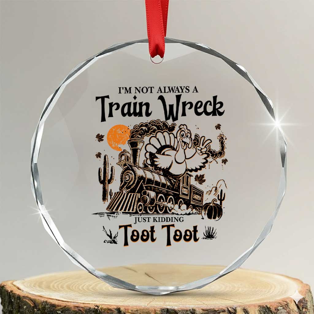 I Am Not Always A Train Wreck Just Kidding Toot Toot Crystal Glass Ornament Funny Thanksgiving Turkey TS11 Transparent Glass 3'' Circle Print Your Wear