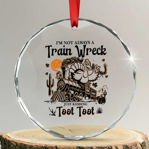 I Am Not Always A Train Wreck Just Kidding Toot Toot Crystal Glass Ornament Funny Thanksgiving Turkey TS11 Transparent Glass 3'' Circle Print Your Wear
