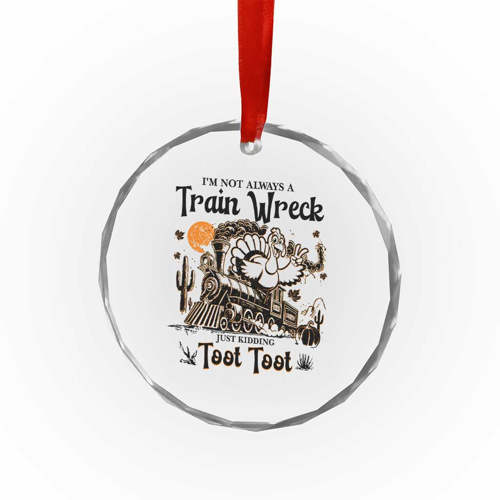 I Am Not Always A Train Wreck Just Kidding Toot Toot Crystal Glass Ornament Funny Thanksgiving Turkey TS11 Print Your Wear
