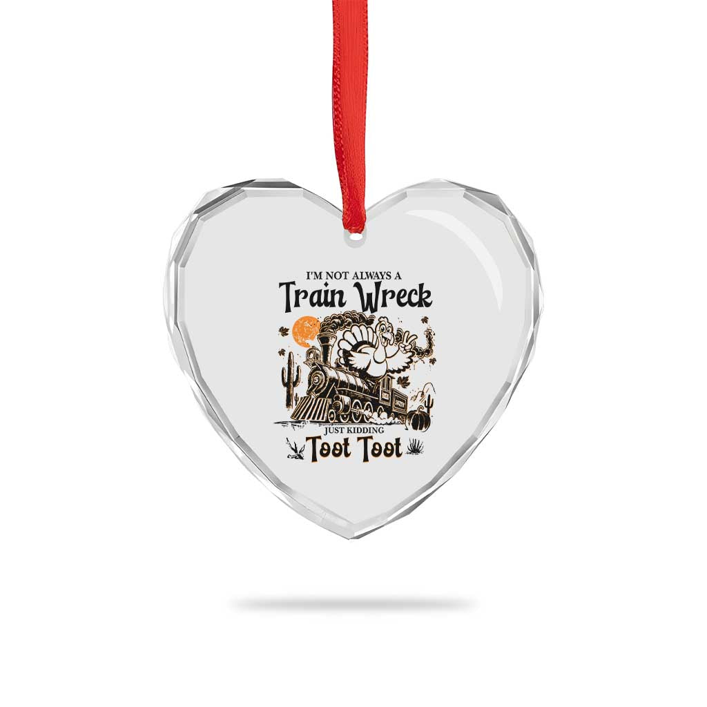 I Am Not Always A Train Wreck Just Kidding Toot Toot Heart Crystal Glass Ornament Funny Thanksgiving Turkey TS11 Print Your Wear