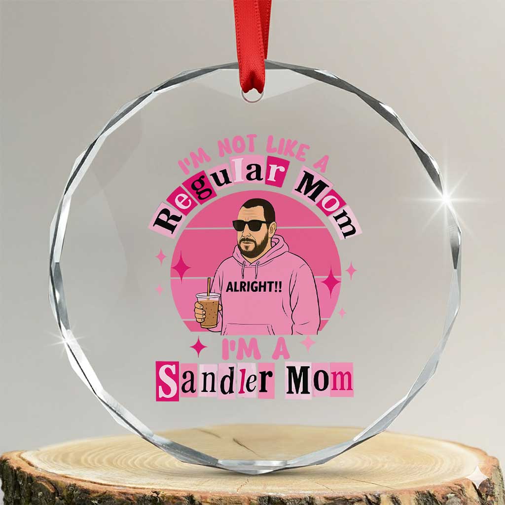 I Am Not Like A Regular Mom I Am A Sandler Mom Crystal Glass Ornament Funny Mother's Day Meme TS11 Transparent Glass 3'' Circle Print Your Wear