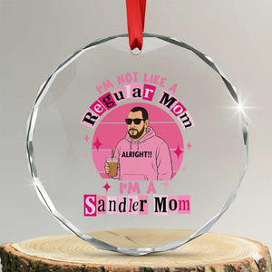 I Am Not Like A Regular Mom I Am A Sandler Mom Crystal Glass Ornament Funny Mother's Day Meme TS11 Transparent Glass 3'' Circle Print Your Wear