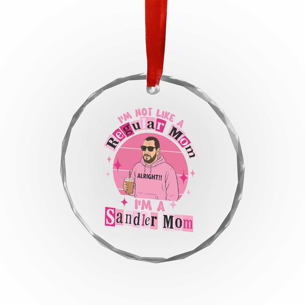 I Am Not Like A Regular Mom I Am A Sandler Mom Crystal Glass Ornament Funny Mother's Day Meme TS11 Print Your Wear