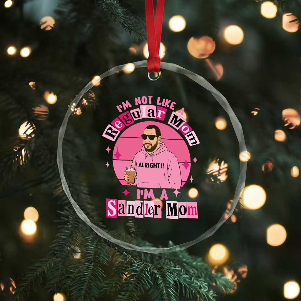 I Am Not Like A Regular Mom I Am A Sandler Mom Crystal Glass Ornament Funny Mother's Day Meme TS11 Print Your Wear