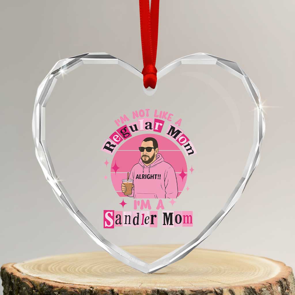 I Am Not Like A Regular Mom I Am A Sandler Mom Heart Crystal Glass Ornament Funny Mother's Day Meme TS11 Transparent Glass 3'' Heart Print Your Wear