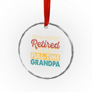 I Am Not Retired I Am A Full Time Grandpa Crystal Glass Ornament Funny Retirement Grandfather Father's Day TS11 Print Your Wear