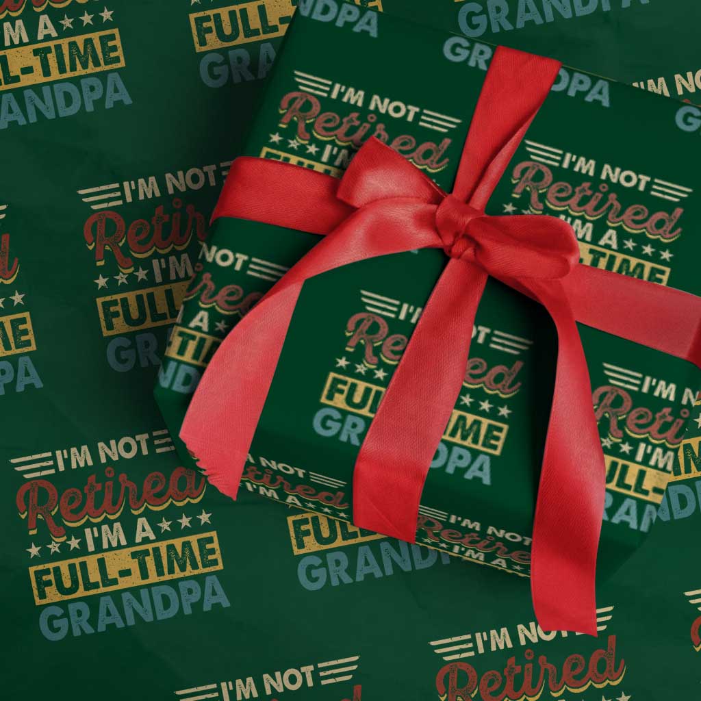 I Am Not Retired I Am A Full Time Grandpa Wrapping Paper Roll Funny Retirement Grandfather Father's Day TS11 Green Print Your Wear