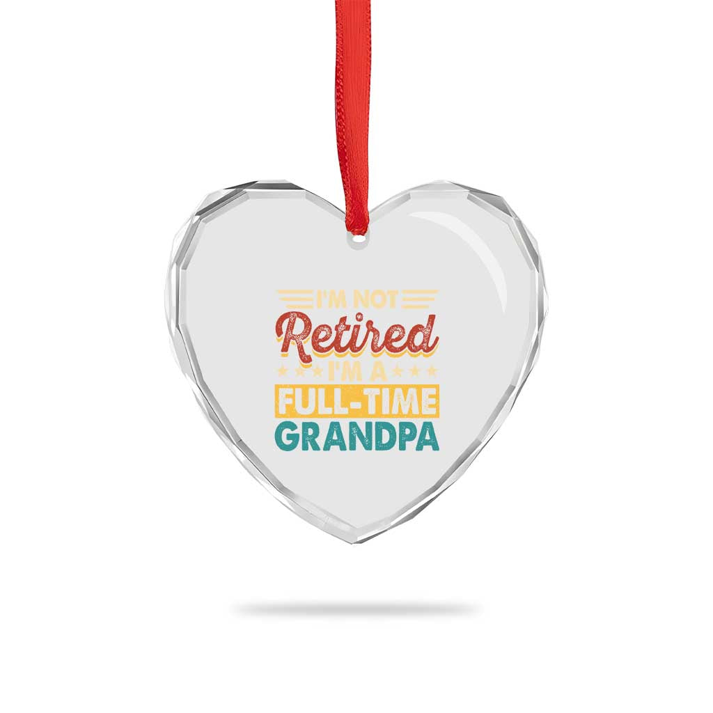 I Am Not Retired I Am A Full Time Grandpa Heart Crystal Glass Ornament Funny Retirement Grandfather Father's Day TS11 Print Your Wear