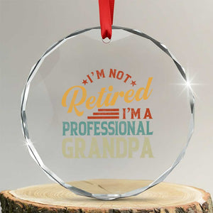 I Am Not Retired I Am A Professional Grandpa Crystal Glass Ornament Funny Retirement Grandfather Father's Day TS11 Transparent Glass 3'' Circle Print Your Wear