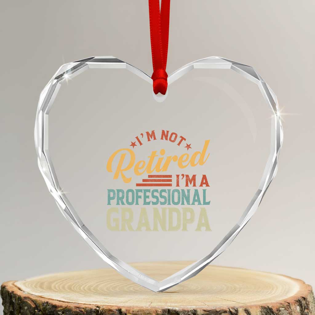 I Am Not Retired I Am A Professional Grandpa Heart Crystal Glass Ornament Funny Retirement Grandfather Father's Day TS11 Transparent Glass 3'' Heart Print Your Wear