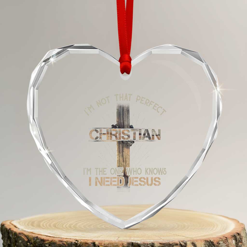 I Am Not That Perfect Christian I Am The One Who Knows I Need Jesus Heart Crystal Glass Ornament TS11 Transparent Glass 3'' Heart Print Your Wear