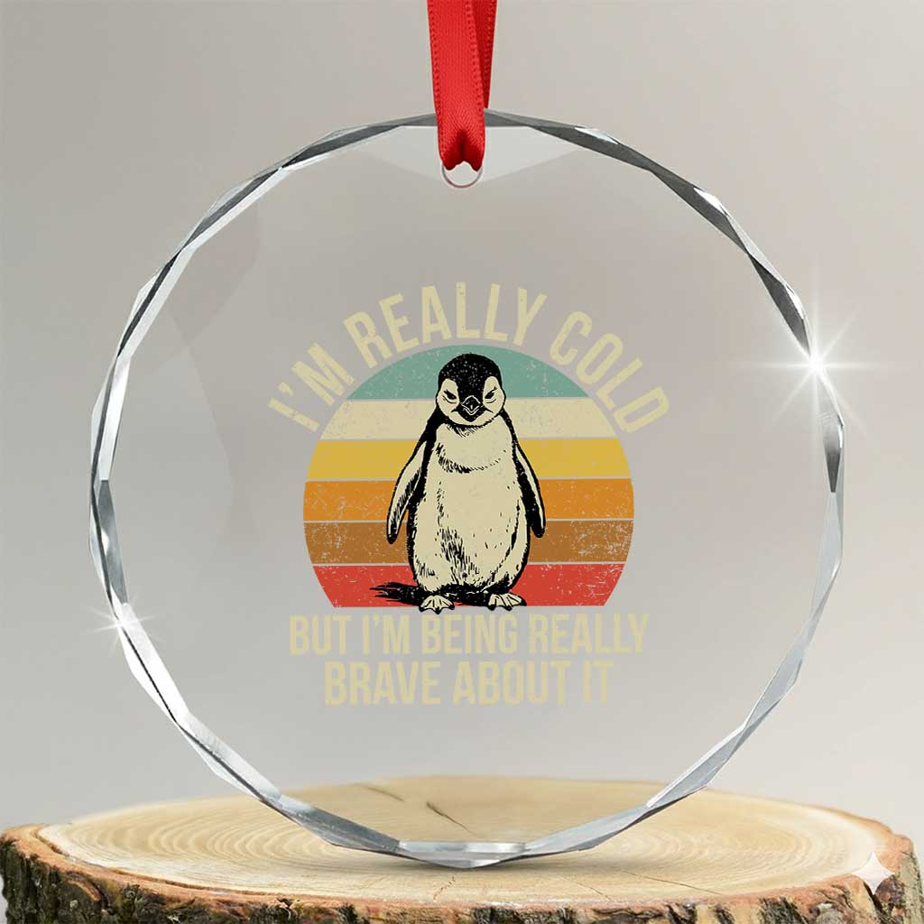 I Am Really Cold But I'm Being Really Brave About It Crystal Glass Ornament Funny Penguin TS11 Transparent Glass 3'' Circle Print Your Wear