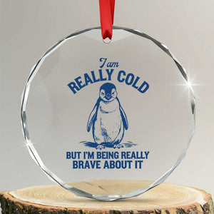 I Am Really Cold But I'm Being Really Brave About It Penguin Crystal Glass Ornament TS11 Transparent Glass 3'' Circle Print Your Wear