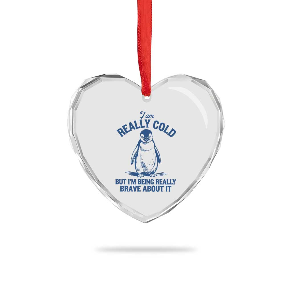 I Am Really Cold But I'm Being Really Brave About It Penguin Heart Crystal Glass Ornament TS11 Print Your Wear
