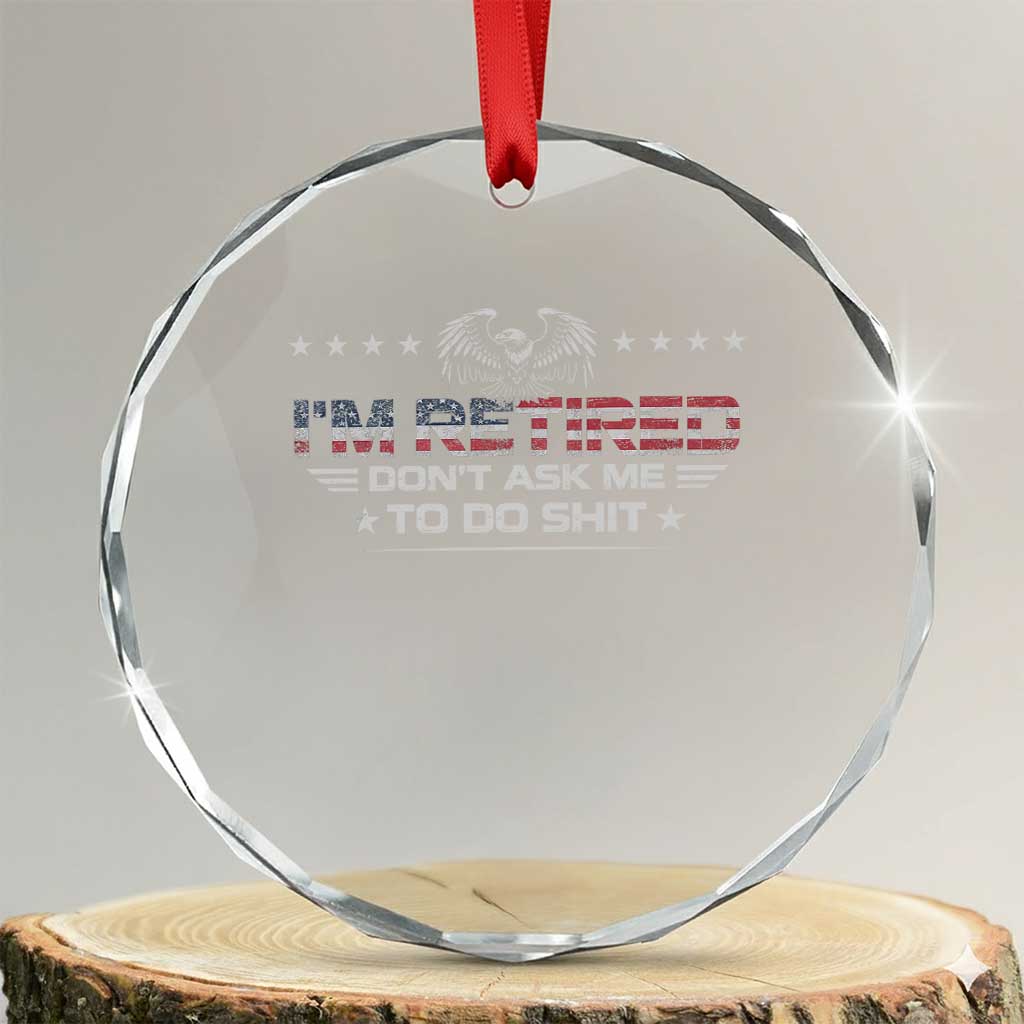 I Am Retired Don't Ask Me To Do Shit Crystal Glass Ornament Funny Retirement Gift TS11 Transparent Glass 3'' Circle Print Your Wear