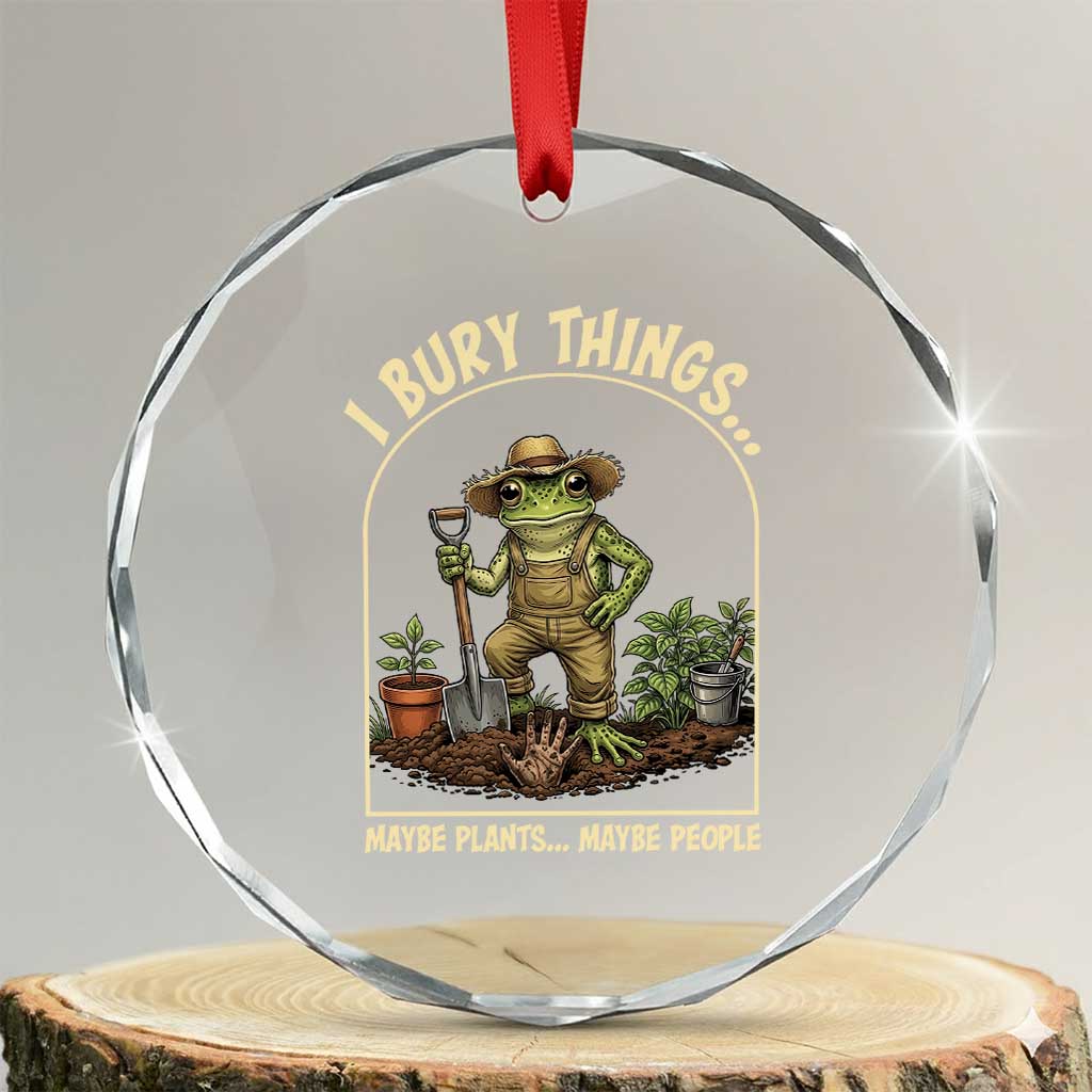 I Bury Things Maybe Plants Maybe People Crystal Glass Ornament Funny Gardening Frog Meme TS14 Transparent Glass 3'' Circle Print Your Wear