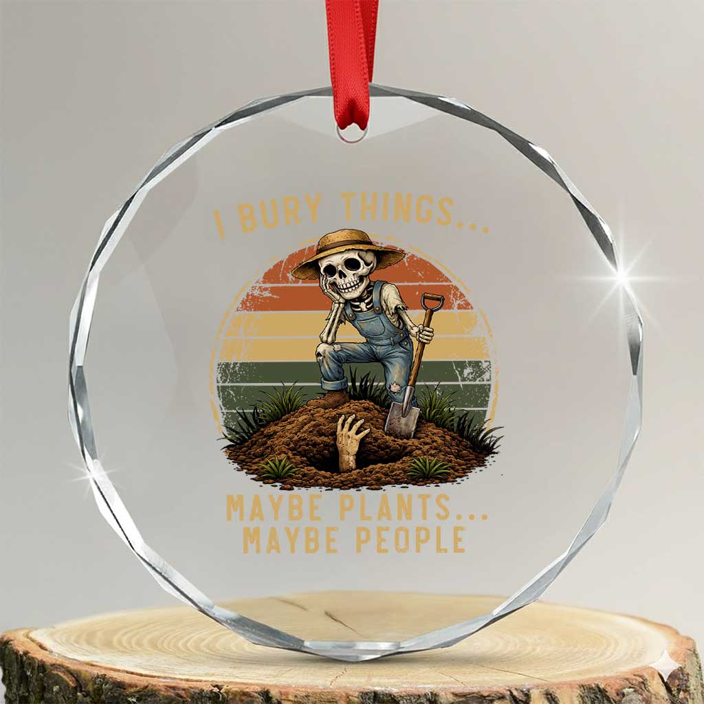 I Bury Things Maybe Plants Maybe People Crystal Glass Ornament Funny Sarcastic Skeleton Garden Lover TS14 Transparent Glass 3'' Circle Print Your Wear