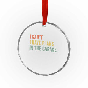 I Cant I Have Plans In The Garage Crystal Glass Ornament Funny Car Mechanics Father's Day