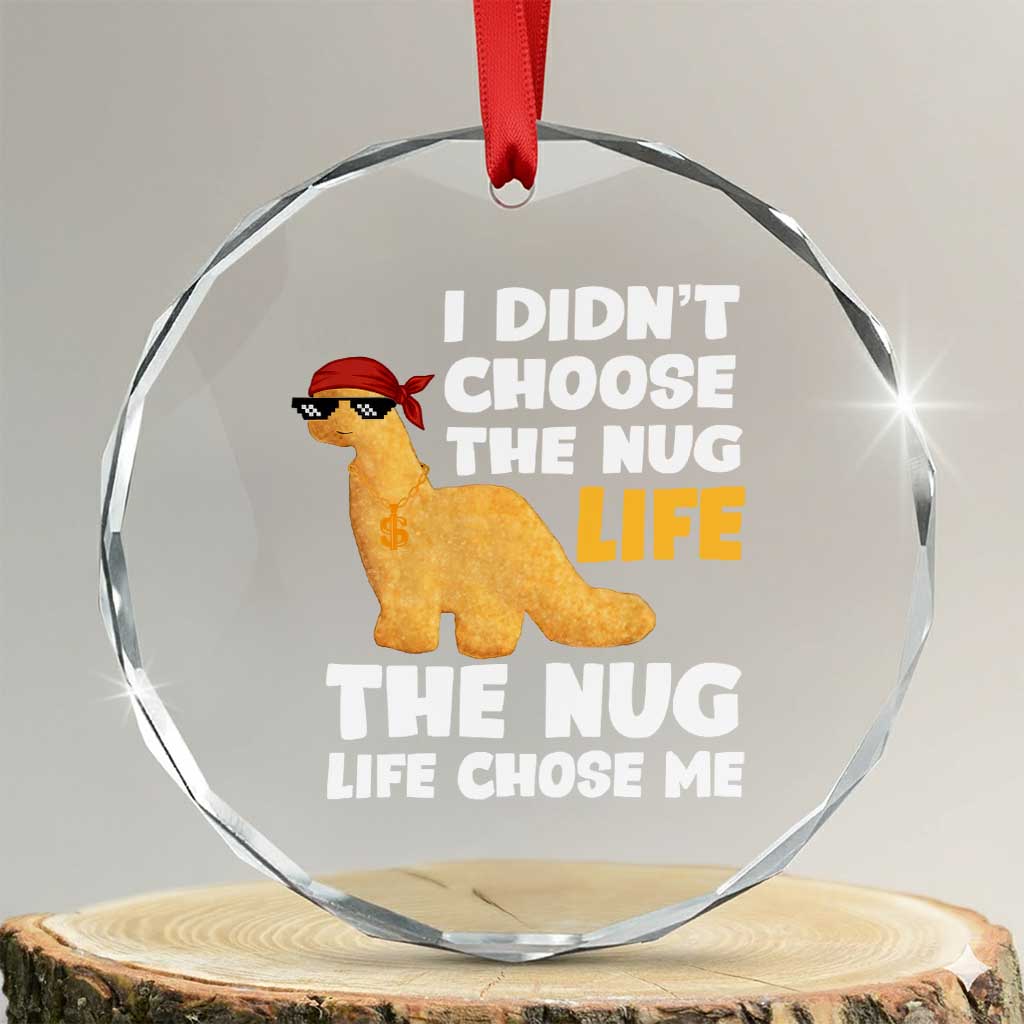 I Did Not Choose The Nug Life Crystal Glass Ornament Chicken Nugget Lover Gifts TS12 Transparent Glass 3'' Circle Print Your Wear
