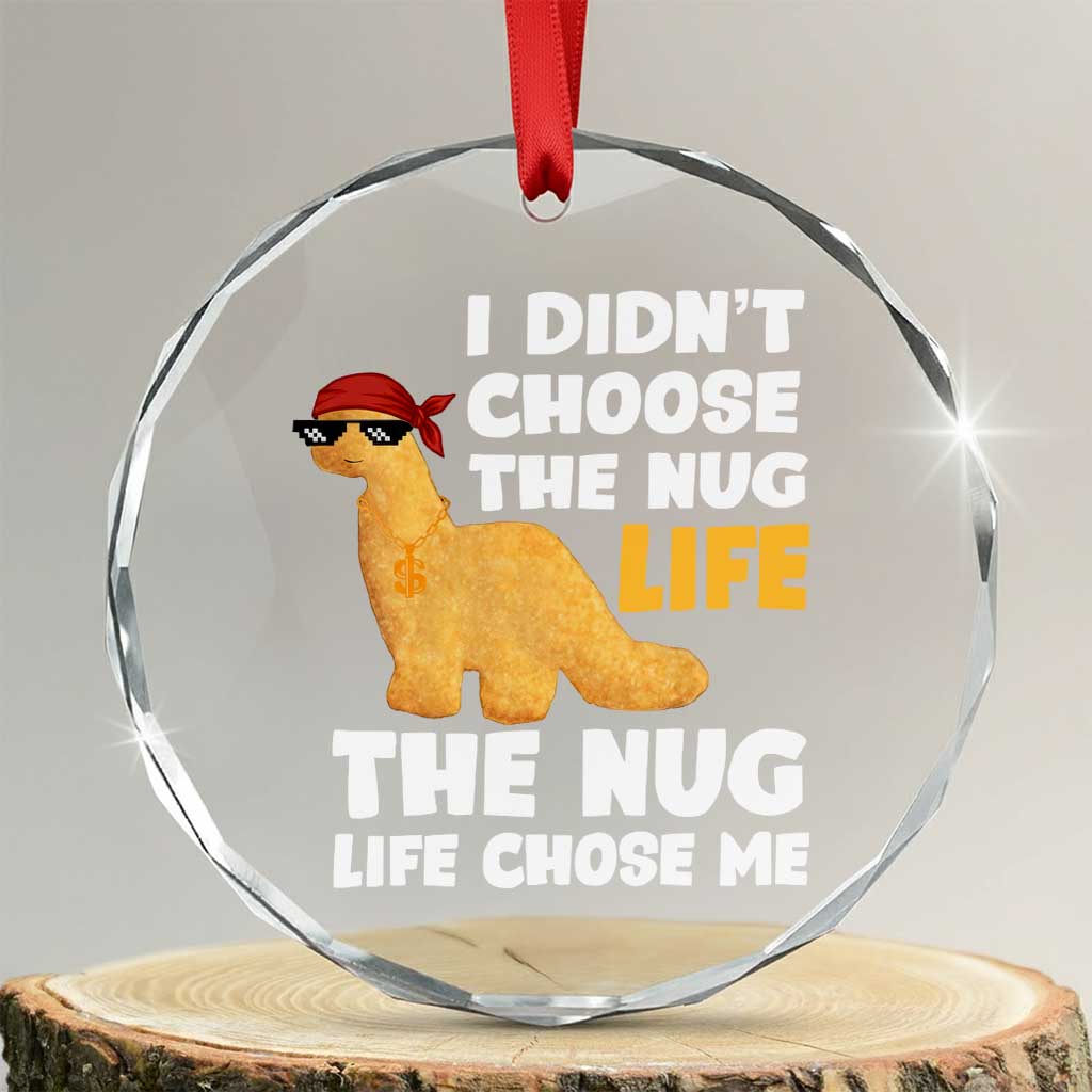 I Did Not Choose The Nug Life Crystal Glass Ornament Chicken Nugget Lover Gifts TS12 Transparent Glass 3'' Circle Print Your Wear