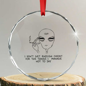 I Do Not Get Enough Credit For The Things I Manage Not To Say Crystal Glass Ornament Funny Alien Smoking Sarcastic Adult Humor TS14 Transparent Glass 3'' Circle Print Your Wear