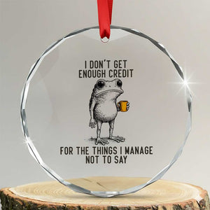 I Do Not Get Enough Credit For The Things I Manage Not To Say Crystal Glass Ornament Funny Frog Sarcastic Adult Humor TS14 Transparent Glass 3'' Circle Print Your Wear