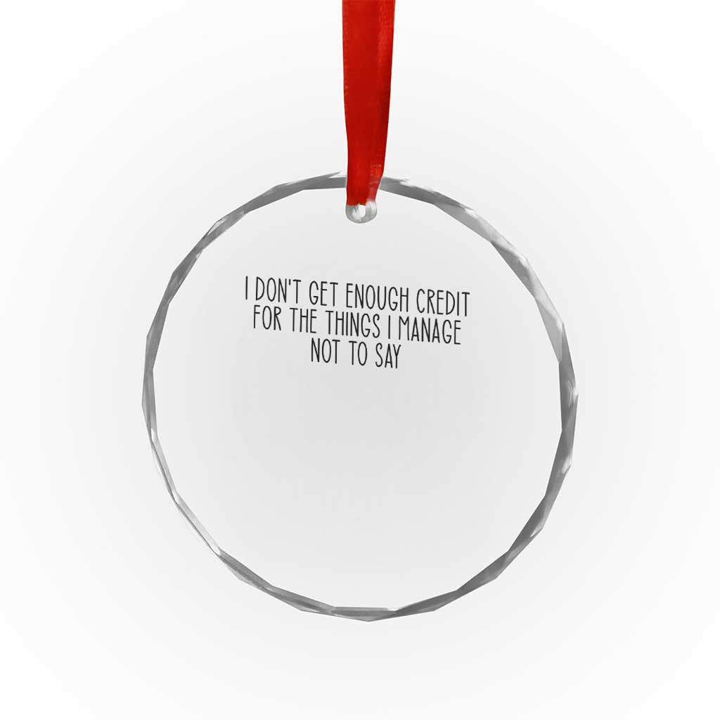 I Do Not Get Enough Credit For The Things I Manage Not To Say Crystal Glass Ornament Funny Sarcastic Adult Humor TS14 Print Your Wear