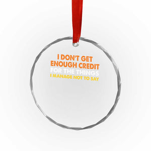 I Dont Get Enough Credit For The Things I Mange Not Say Crystal Glass Ornament Funny Mean Person Adult Humor TS10 Print Your Wear