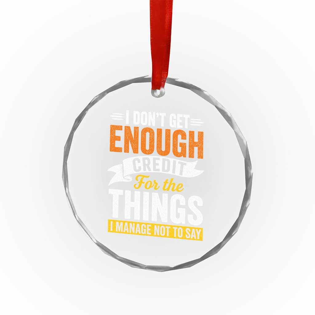 I Dont Get Enough Credit For The Things I Mange Not Say Crystal Glass Ornament Sarcastic Mean Person Adult Humor