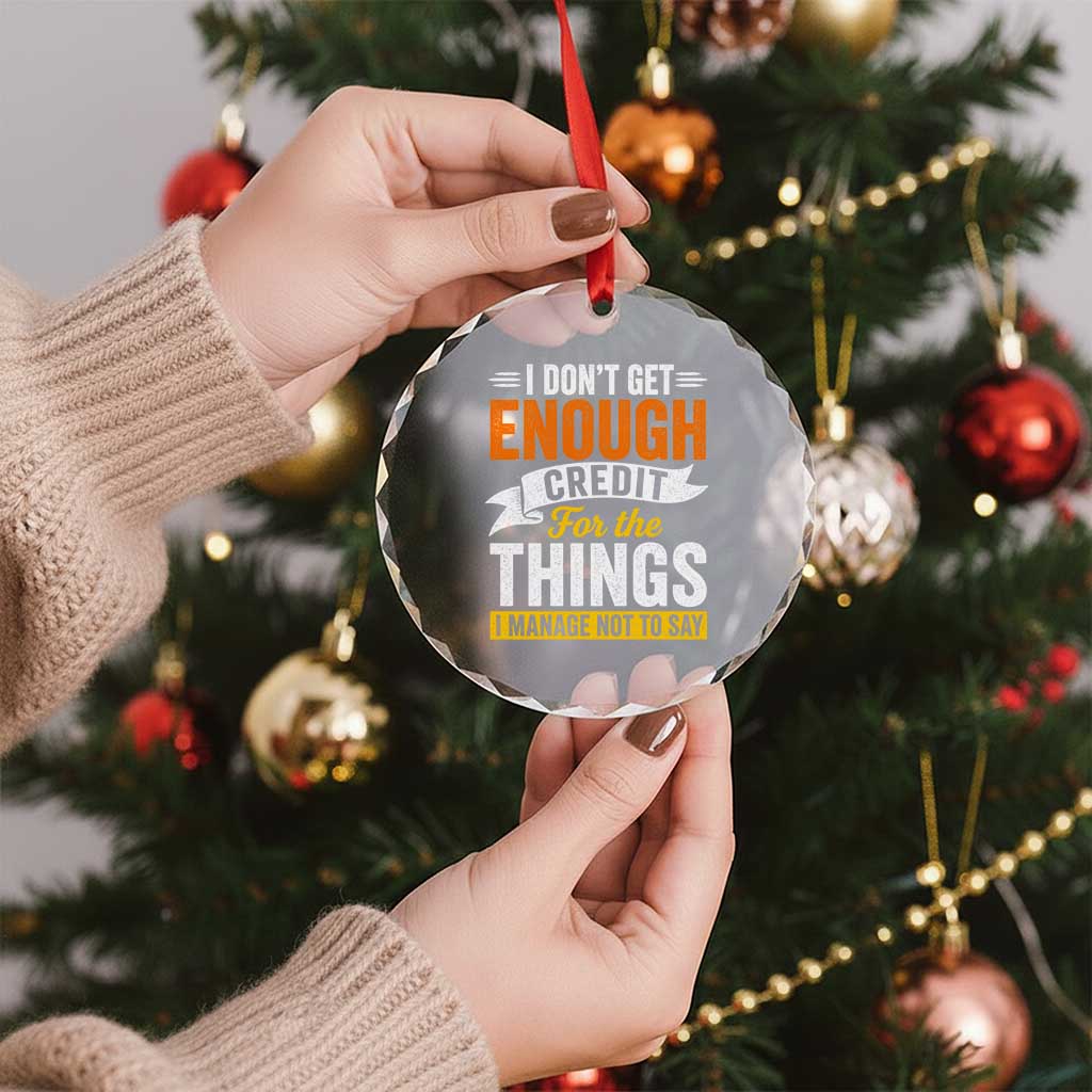 I Dont Get Enough Credit For The Things I Mange Not Say Crystal Glass Ornament Sarcastic Mean Person Adult Humor