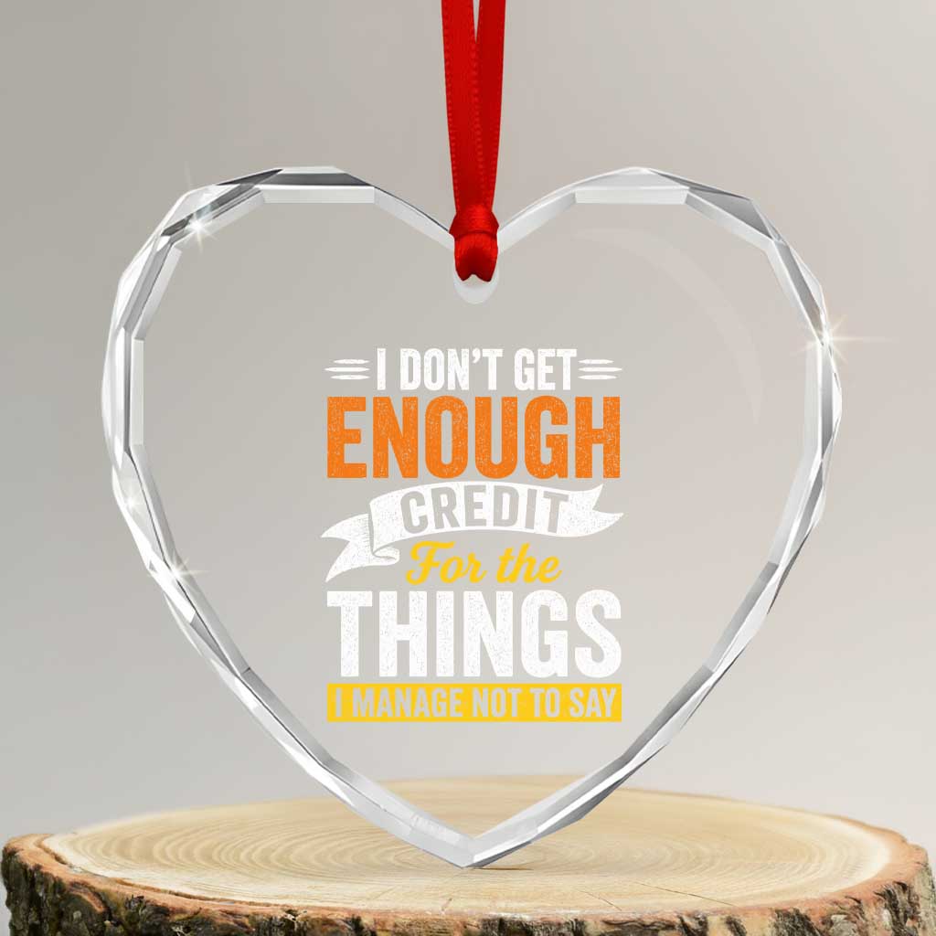 I Dont Get Enough Credit For The Things I Mange Not Say Heart Crystal Glass Ornament Sarcastic Mean Person Adult Humor