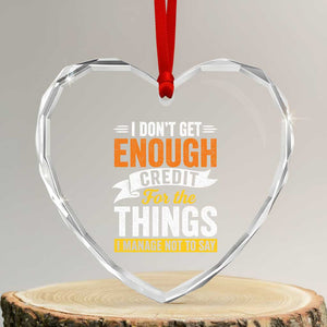 I Dont Get Enough Credit For The Things I Mange Not Say Heart Crystal Glass Ornament Sarcastic Mean Person Adult Humor