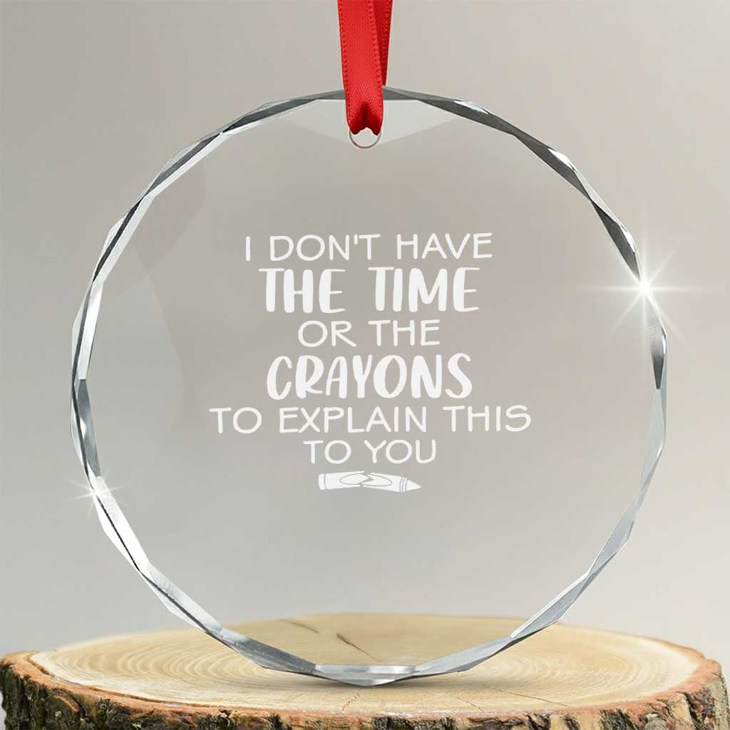 I Dont Have The Time Or The Crayons To Explain This To You Crystal Glass Ornament Funny Sarcastic Saying Offensive Humor TS10 Transparent Glass 3'' Circle Print Your Wear