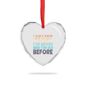 I Dont Know How To Act My Age I've Never Been This Old Before Heart Crystal Glass Ornament Funny Old Birthday - Print Your Wear