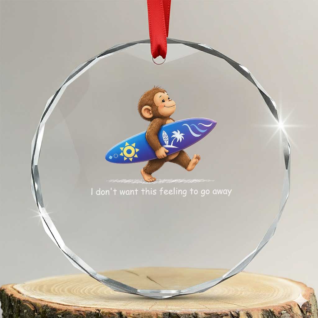 I Dont Want This Feeling To Go Away Crystal Glass Ornament Vintage Surf Monkey Nostalgic Summer Beach Vacation TS10 Transparent Glass 3'' Circle Print Your Wear