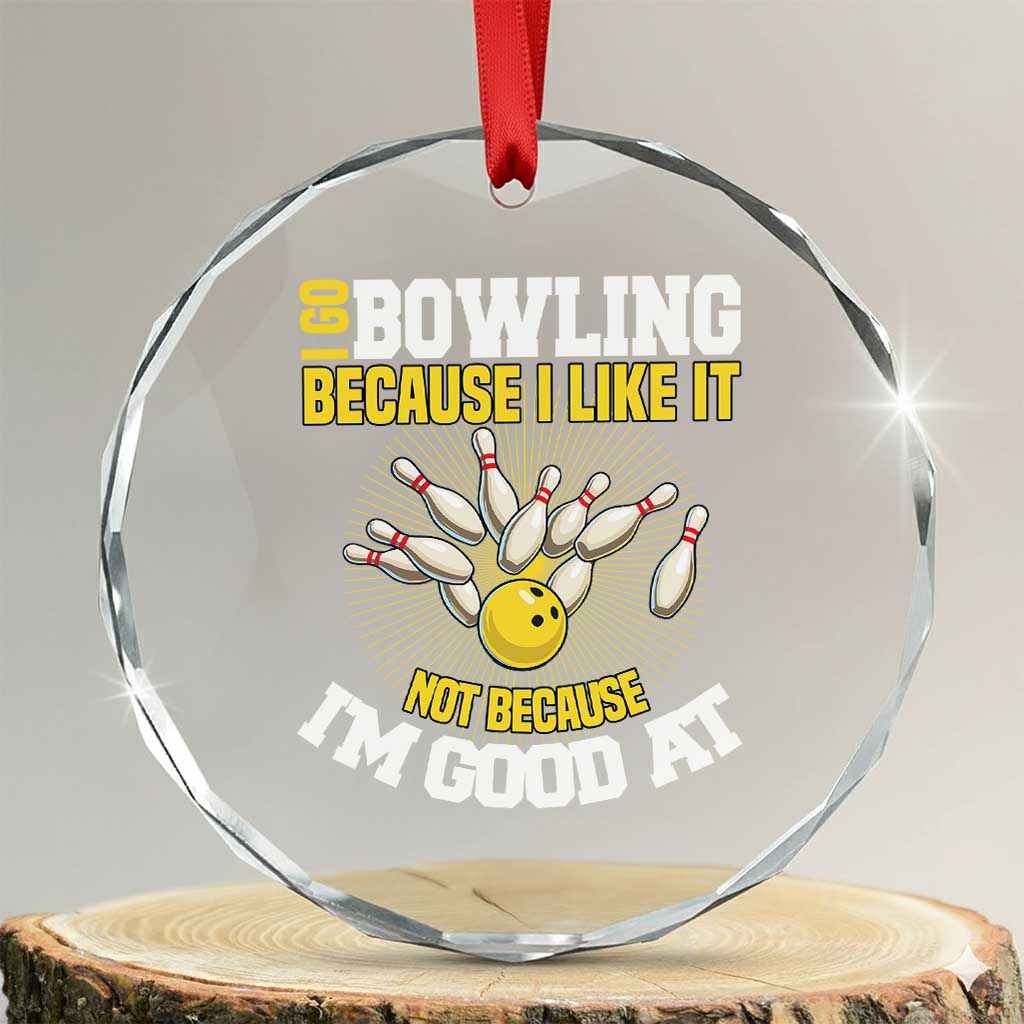 I Go Bowling Because I Like It Not Because Im Good At It Crystal Glass Ornament Funny Bowling Gift TS12 Transparent Glass 3'' Circle Print Your Wear