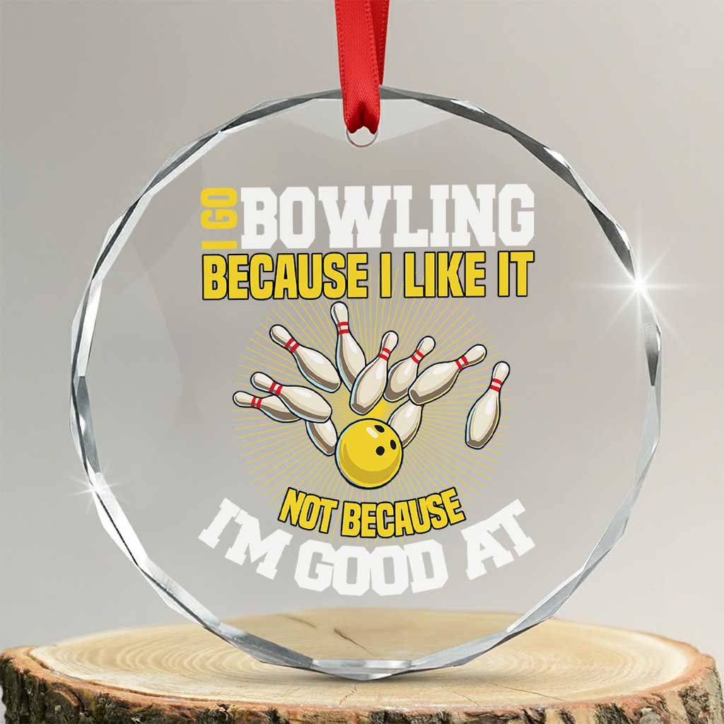 I Go Bowling Because I Like It Not Because Im Good At It Crystal Glass Ornament Funny Bowling Gift TS12 Transparent Glass 3'' Circle Print Your Wear