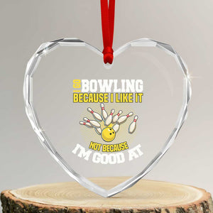 I Go Bowling Because I Like It Not Because Im Good At It Heart Crystal Glass Ornament Funny Bowling Gift TS12 Transparent Glass 3'' Heart Print Your Wear