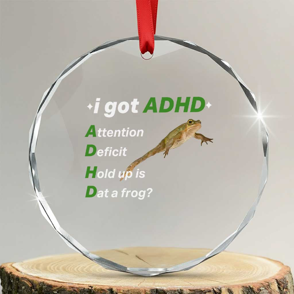I Got ADHD Attention Deficit Hold Up Is Dat A Frog Crystal Glass Ornament Neurodiversity Humor Weirdcore TS02 Transparent Glass 3'' Circle Print Your Wear