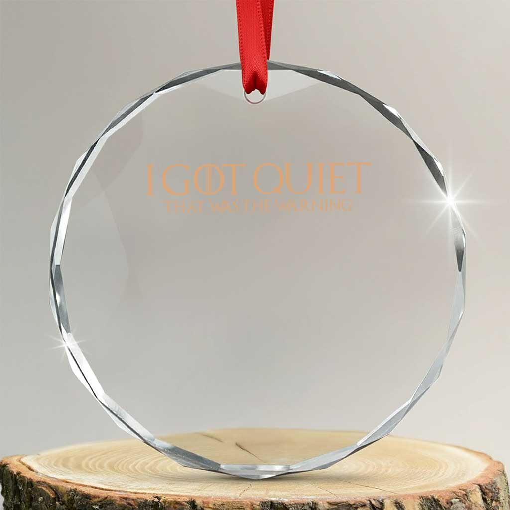 I Got Quiet That Was The Warning Crystal Glass Ornament Funny Sarcastic Mood TS11 Transparent Glass 3'' Circle Print Your Wear