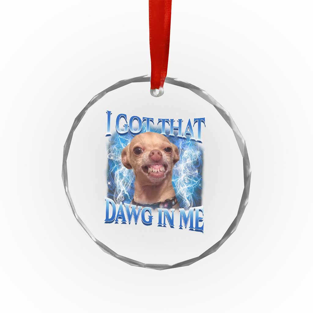 I Got That Dawg in Me Chihuahua Crystal Glass Ornament Funny Ironic Meme Viral Quote TS10 Print Your Wear