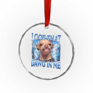 I Got That Dawg in Me Chihuahua Crystal Glass Ornament Funny Ironic Meme Viral Quote TS10 Print Your Wear