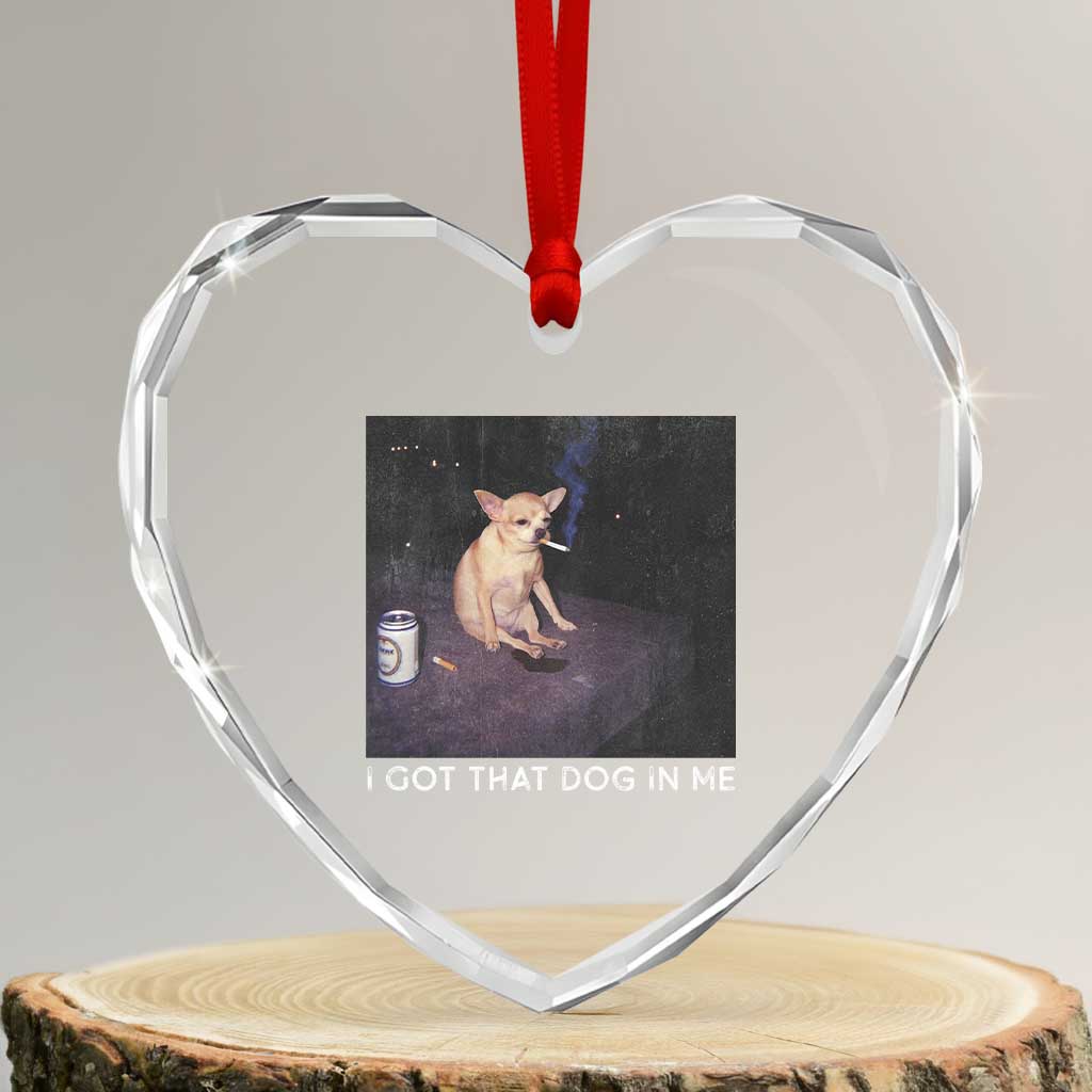 I Got That Dog In Me Heart Crystal Glass Ornament Retro Funny Chihuahua Smoking Beer TS10 Transparent Glass 3'' Heart Print Your Wear
