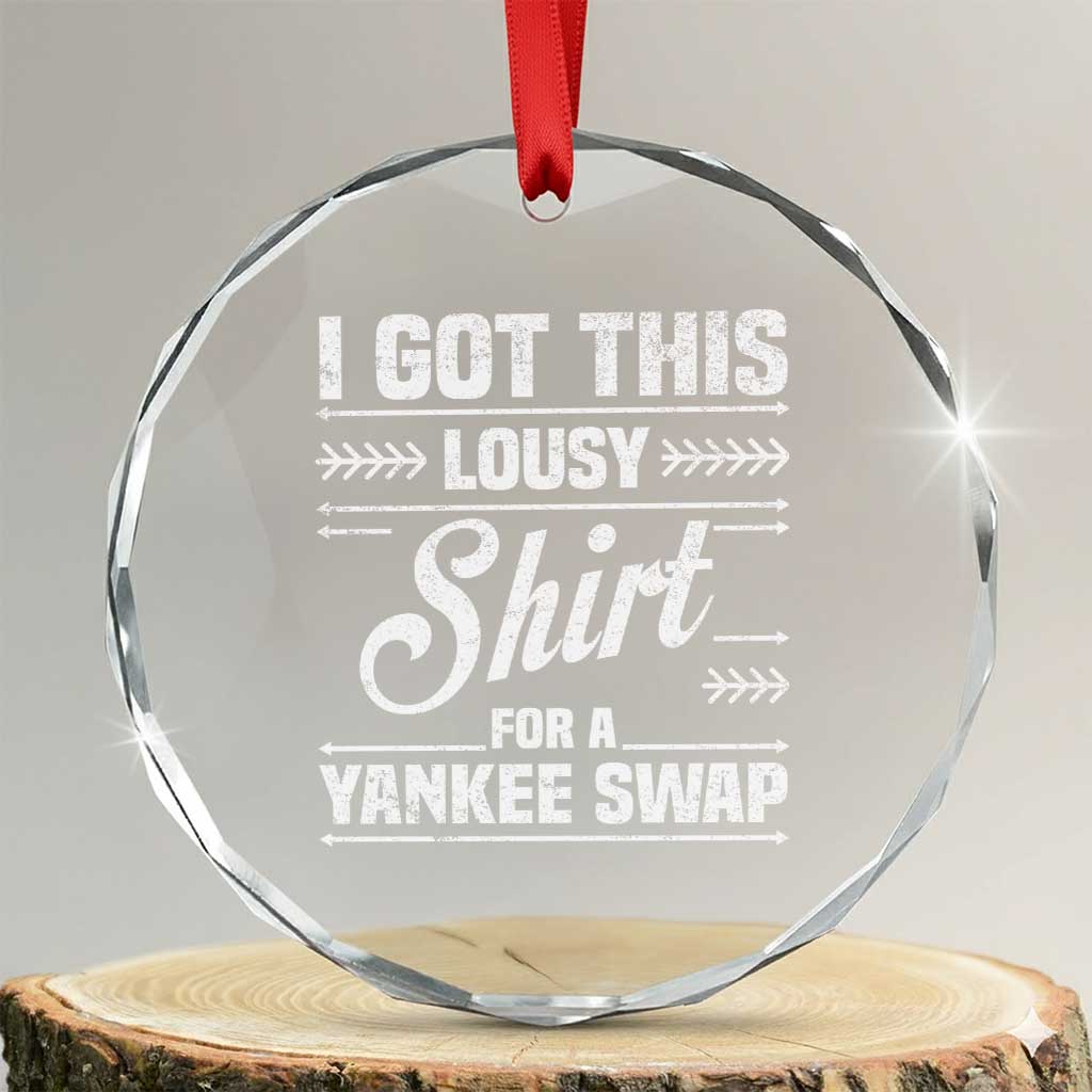 I Got This Lousy Shirt For A Yankee Swap Crystal Glass Ornament Funny Cheap Christmas Gift Exchange TS11 Transparent Glass 3'' Circle Print Your Wear