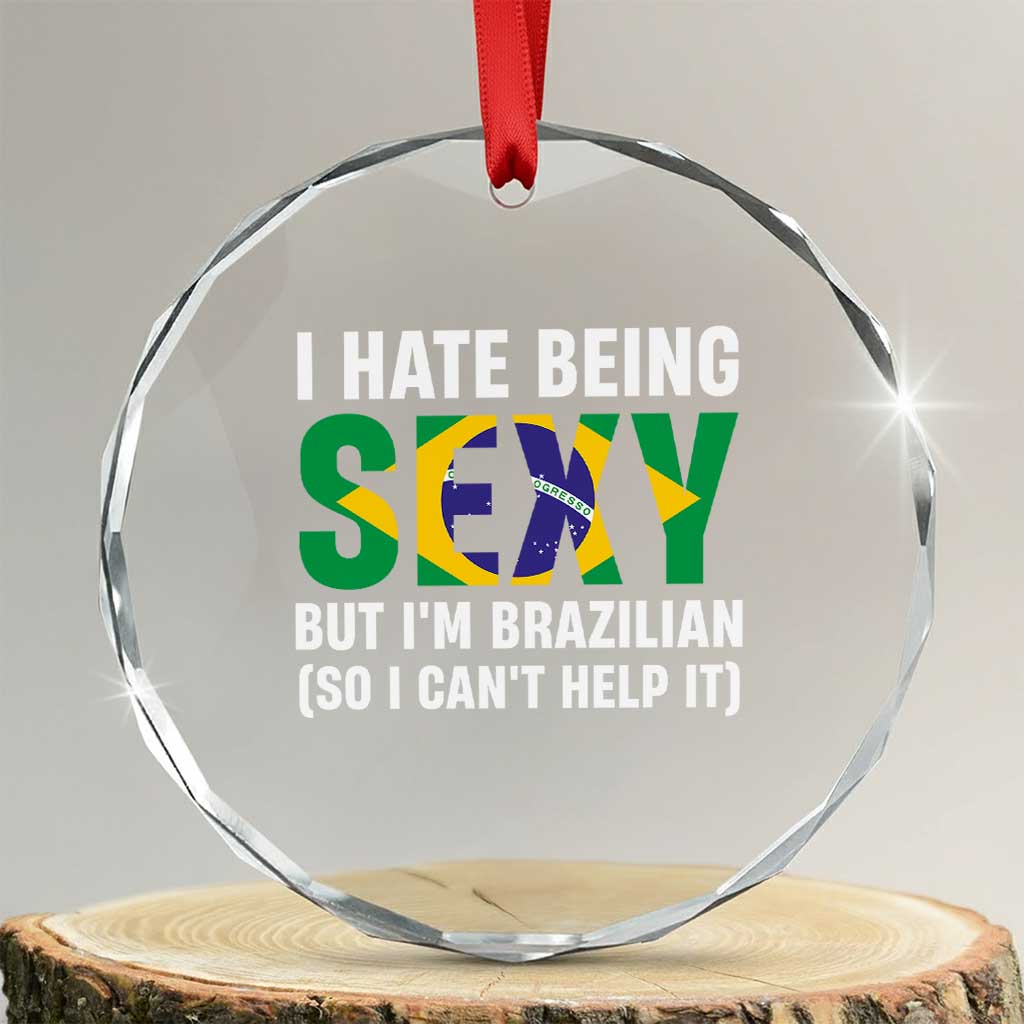 I Hate Being Sexy But I'm Brazilian Brazil Crystal Glass Ornament Funny Sarcastic National Pride TS14 Transparent Glass 3'' Circle Print Your Wear