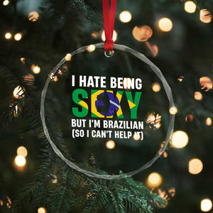 I Hate Being Sexy But I'm Brazilian Brazil Crystal Glass Ornament Funny Sarcastic National Pride