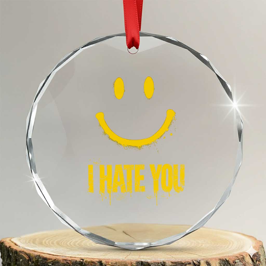 I Hate You Crystal Glass Ornament Funny Sarcastic Smiling Face Meme TS14 Transparent Glass 3'' Circle Print Your Wear